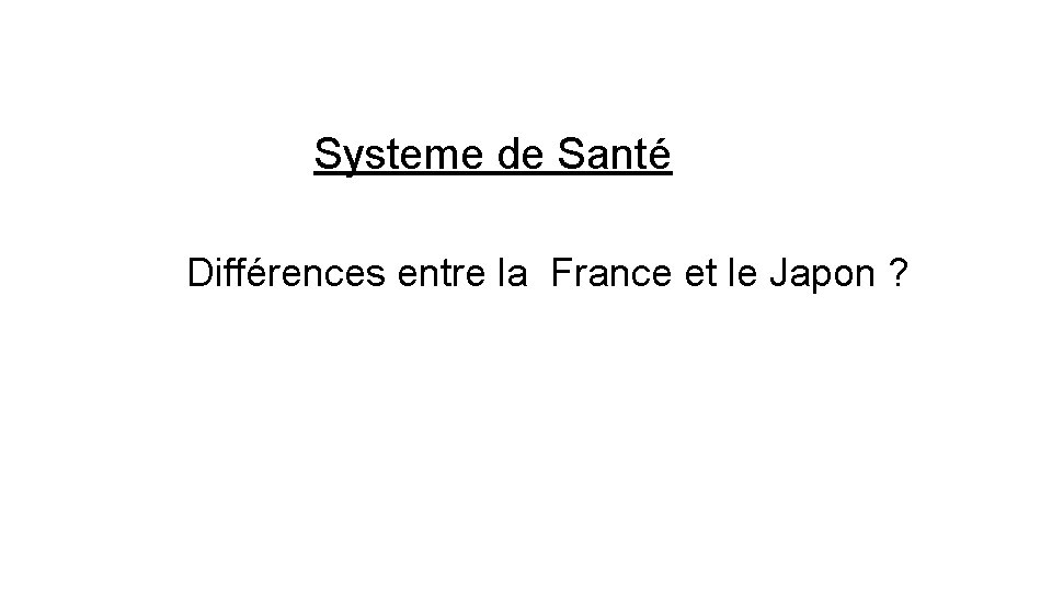  Systeme de Santé Différences entre la France et le Japon ? 