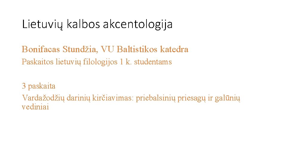 Lietuvių kalbos akcentologija Bonifacas Stundžia, VU Baltistikos katedra Paskaitos lietuvių filologijos 1 k. studentams