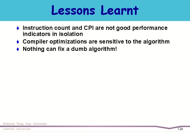 Lessons Learnt t Instruction count and CPI are not good performance indicators in isolation