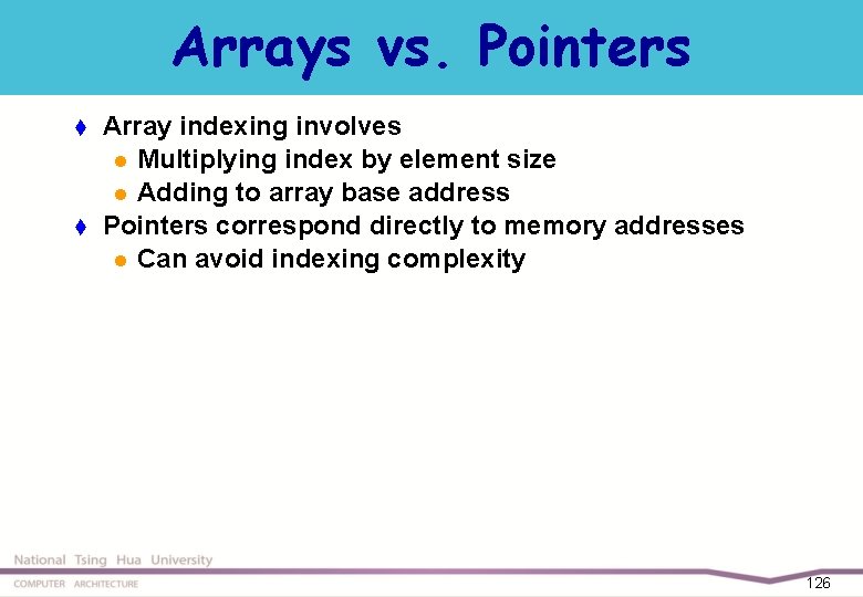 Arrays vs. Pointers t t Array indexing involves l Multiplying index by element size