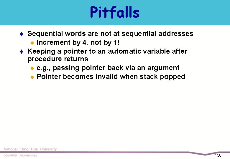 Pitfalls t t Sequential words are not at sequential addresses l Increment by 4,