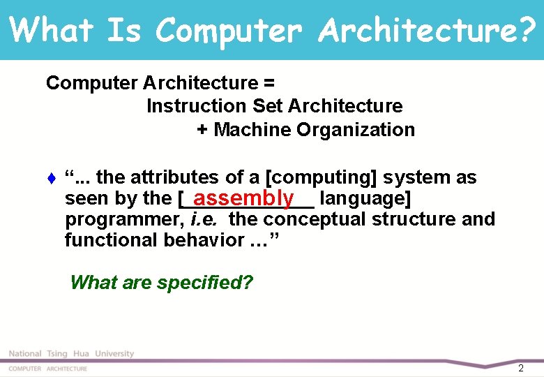 What Is Computer Architecture? Computer Architecture = Instruction Set Architecture + Machine Organization t