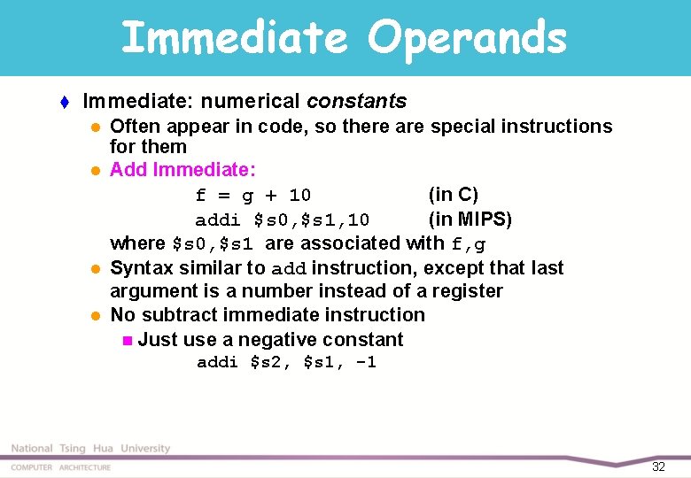 Immediate Operands t Immediate: numerical constants l l Often appear in code, so there