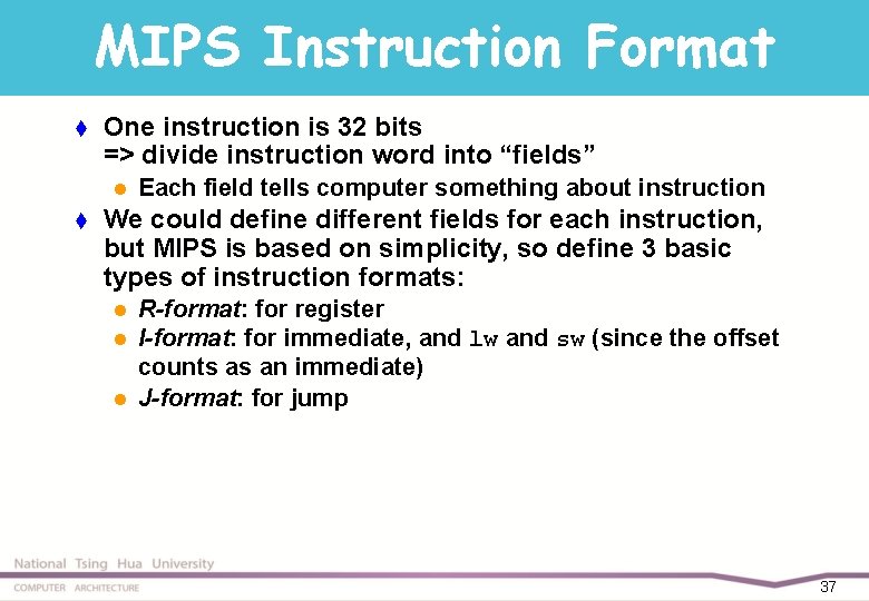 MIPS Instruction Format t One instruction is 32 bits => divide instruction word into