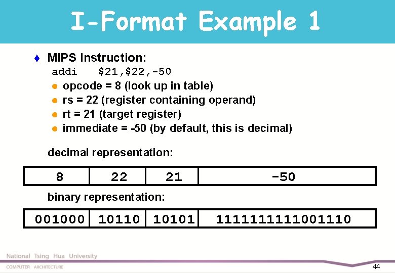 I-Format Example 1 t MIPS Instruction: addi $21, $22, -50 l opcode = 8