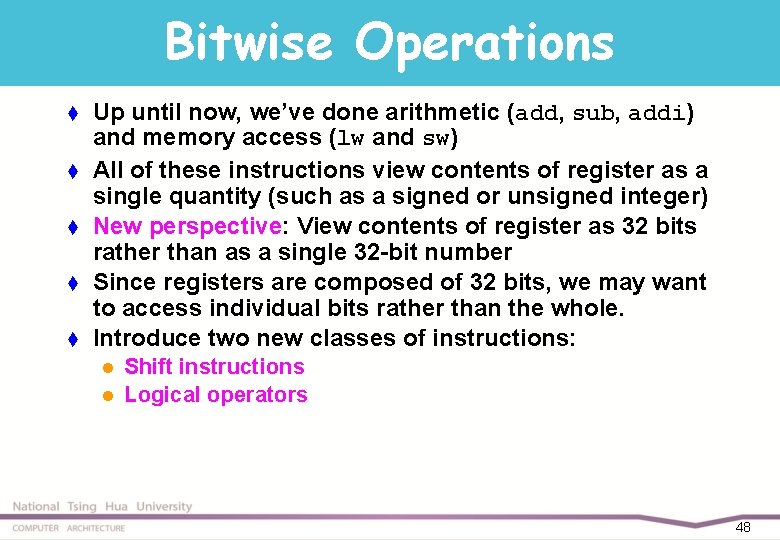 Bitwise Operations t t t Up until now, we’ve done arithmetic (add, sub, addi)