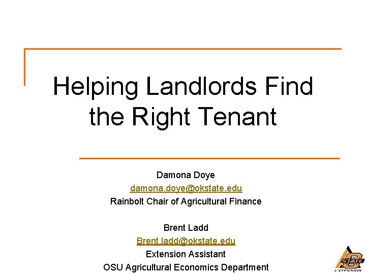 Helping Landlords Find the Right Tenant Damona Doye damona. doye@okstate. edu Rainbolt Chair of