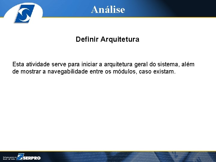 Análise Definir Arquitetura Esta atividade serve para iniciar a arquitetura geral do sistema, além