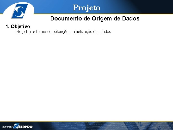 Projeto Documento de Origem de Dados 1. Objetivo - Registrar a forma de obtenção