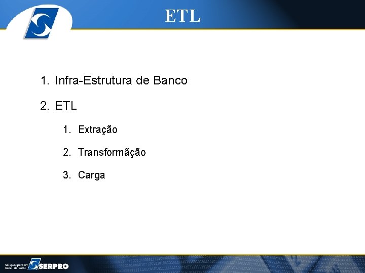 ETL 1. Infra-Estrutura de Banco 2. ETL 1. Extração 2. Transformãção 3. Carga 
