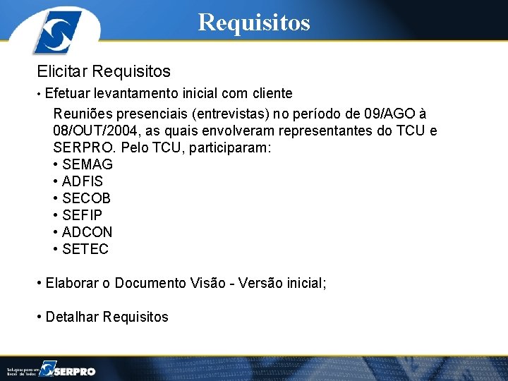 Requisitos Elicitar Requisitos • Efetuar levantamento inicial com cliente Reuniões presenciais (entrevistas) no período