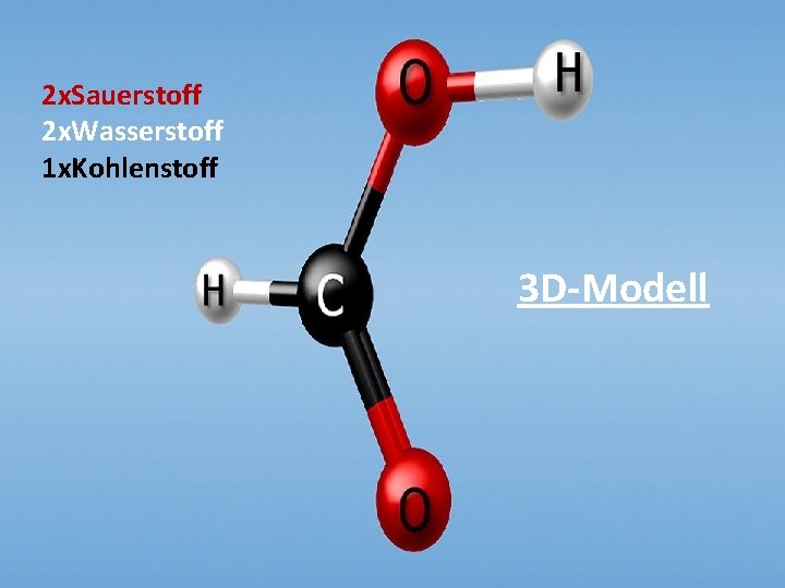2 x. Sauerstoff 2 x. Wasserstoff 1 x. Kohlenstoff 3 D-Modell 2 x. Sauerstoff 2 x. Wasserstoff 1 x. Kohlenstoff 3 D-Modell