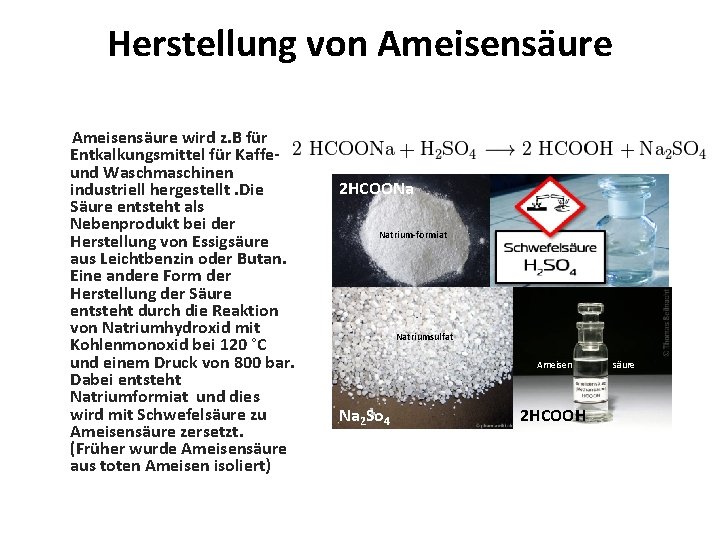 Herstellung von Ameisensäure wird z. B für Entkalkungsmittel für Kaffeund Waschmaschinen industriell hergestellt. Die Herstellung von Ameisensäure wird z. B für Entkalkungsmittel für Kaffeund Waschmaschinen industriell hergestellt. Die
