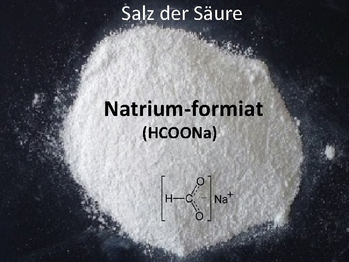 Salz der Säure Natrium-formiat (HCOONa) Salz der Säure Natrium-formiat (HCOONa)