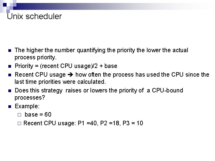 Unix scheduler n n n The higher the number quantifying the priority the lower