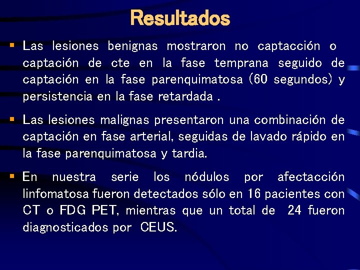 Resultados § Las lesiones benignas mostraron no captacción o captación de cte en la