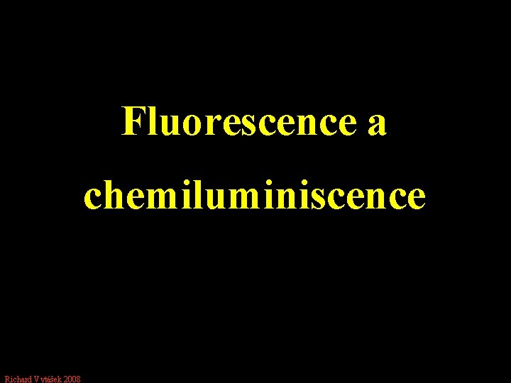 Fluorescence a chemiluminiscence Richard Vytášek 2008 