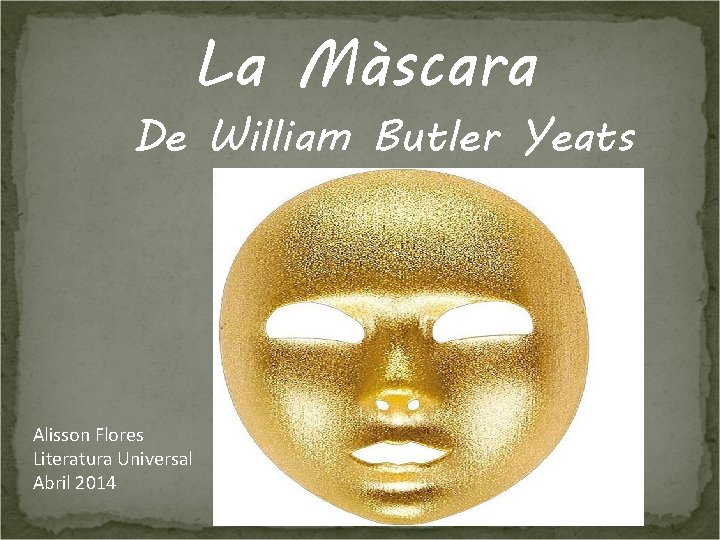 La Màscara De William Butler Yeats Alisson Flores Literatura Universal Abril 2014 