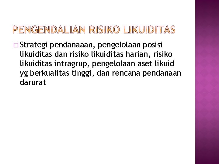 � Strategi pendanaaan, pengelolaan posisi likuiditas dan risiko likuiditas harian, risiko likuiditas intragrup, pengelolaan