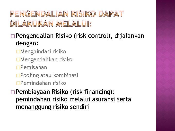 � Pengendalian Risiko (risk control), dijalankan dengan: �Menghindari risiko �Mengendalikan risiko �Pemisahan �Pooling atau � Pengendalian Risiko (risk control), dijalankan dengan: �Menghindari risiko �Mengendalikan risiko �Pemisahan �Pooling atau