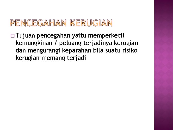 � Tujuan pencegahan yaitu memperkecil kemungkinan / peluang terjadinya kerugian dan mengurangi keparahan bila