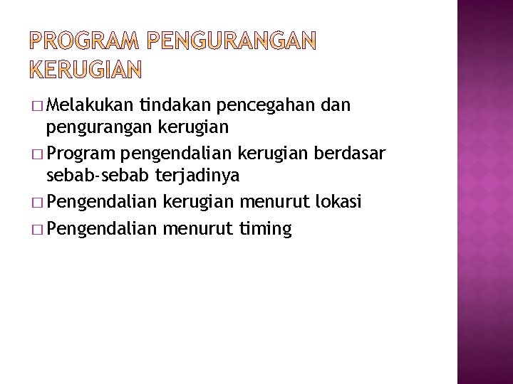 � Melakukan tindakan pencegahan dan pengurangan kerugian � Program pengendalian kerugian berdasar sebab-sebab terjadinya � Melakukan tindakan pencegahan dan pengurangan kerugian � Program pengendalian kerugian berdasar sebab-sebab terjadinya