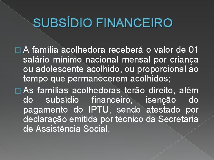 SUBSÍDIO FINANCEIRO �A família acolhedora receberá o valor de 01 salário mínimo nacional mensal