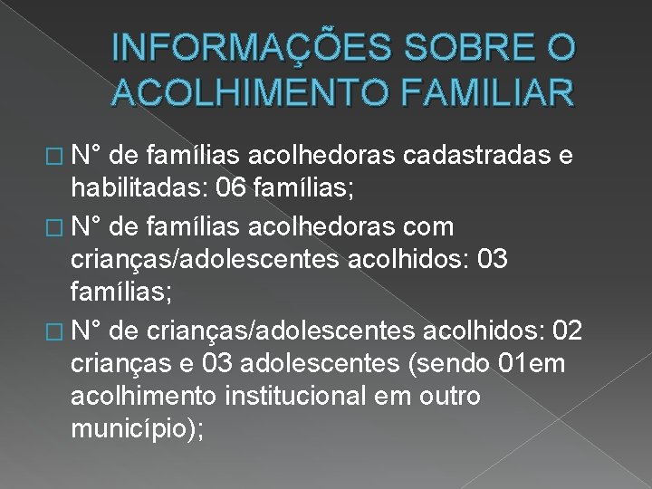 INFORMAÇÕES SOBRE O ACOLHIMENTO FAMILIAR � N° de famílias acolhedoras cadastradas e habilitadas: 06
