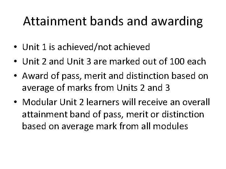 Attainment bands and awarding • Unit 1 is achieved/not achieved • Unit 2 and