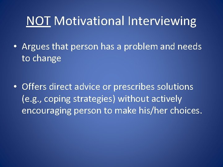 NOT Motivational Interviewing • Argues that person has a problem and needs to change