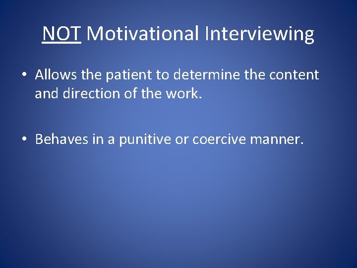 NOT Motivational Interviewing • Allows the patient to determine the content and direction of