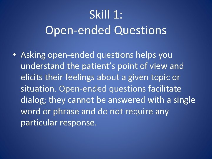 Skill 1: Open-ended Questions • Asking open-ended questions helps you understand the patient’s point