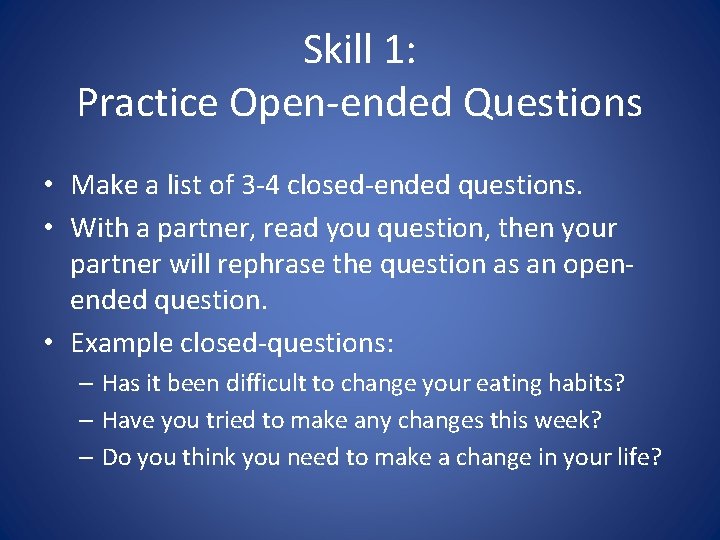 Skill 1: Practice Open-ended Questions • Make a list of 3 -4 closed-ended questions.