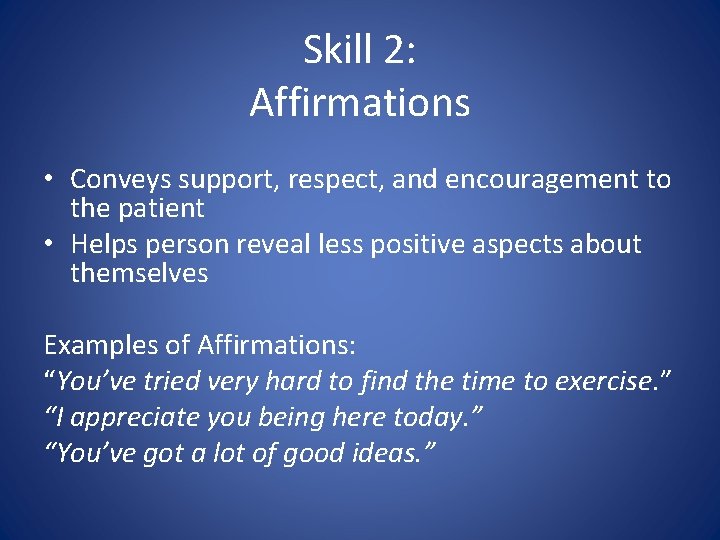 Skill 2: Affirmations • Conveys support, respect, and encouragement to the patient • Helps