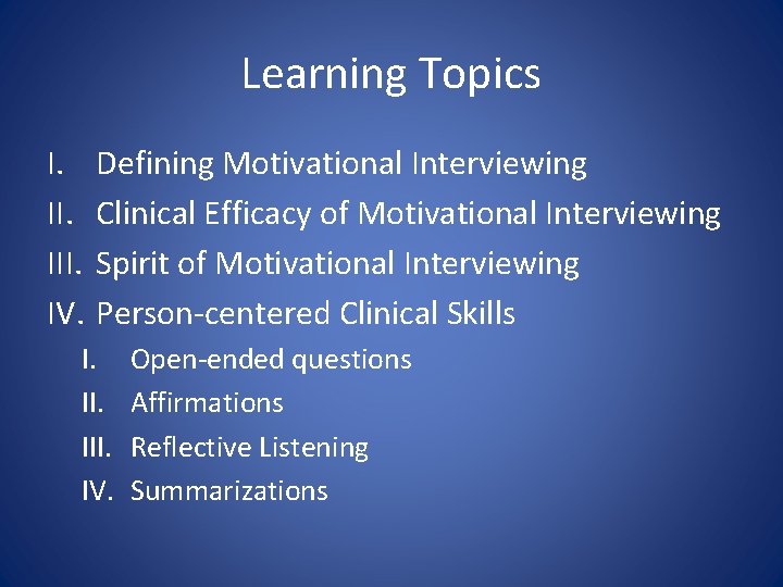 Learning Topics I. III. IV. Defining Motivational Interviewing Clinical Efficacy of Motivational Interviewing Spirit