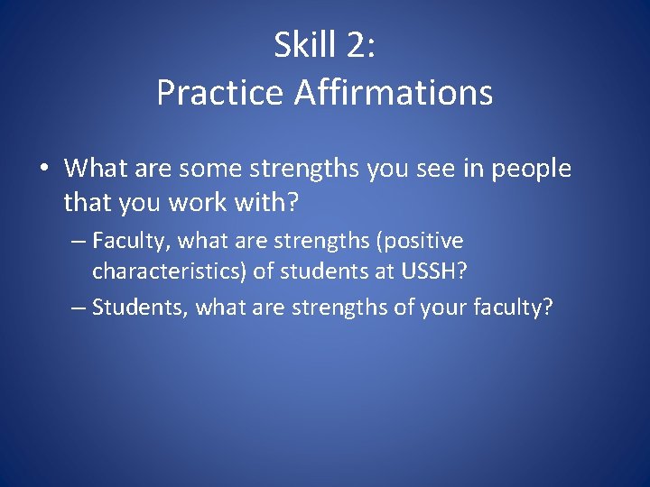 Skill 2: Practice Affirmations • What are some strengths you see in people that