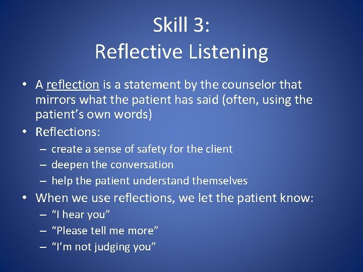 Skill 3: Reflective Listening • A reflection is a statement by the counselor that