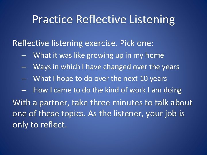 Practice Reflective Listening Reflective listening exercise. Pick one: – – What it was like