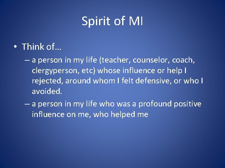 Spirit of MI • Think of… – a person in my life (teacher, counselor,