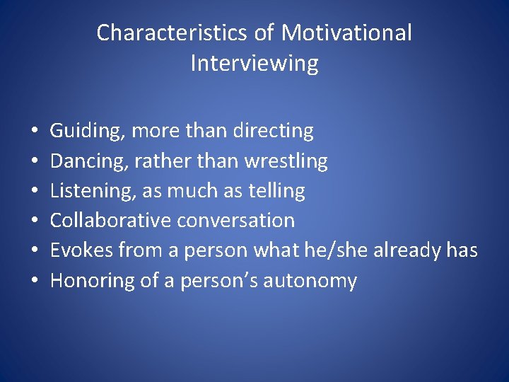 Characteristics of Motivational Interviewing • • • Guiding, more than directing Dancing, rather than
