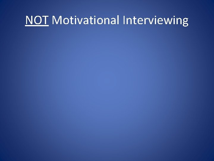 NOT Motivational Interviewing 