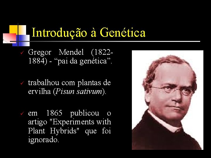 Introdução à Genética ü ü ü Gregor Mendel (18221884) - “pai da genética”. trabalhou