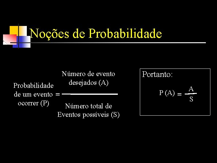 Noções de Probabilidade Número de evento desejados (A) Probabilidade de um evento = ocorrer