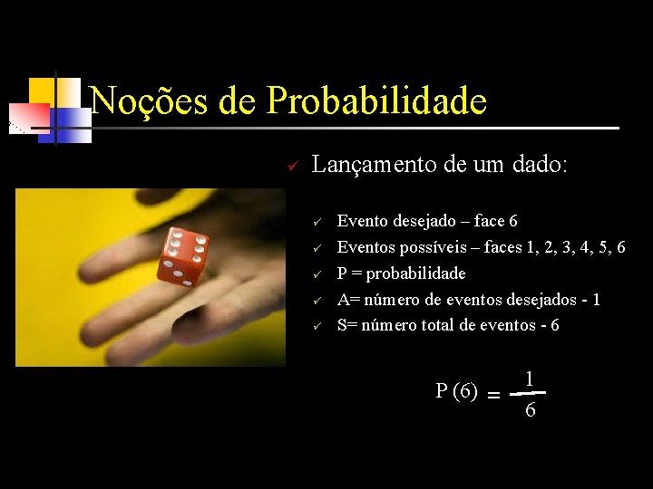 Noções de Probabilidade ü Lançamento de um dado: ü ü ü Evento desejado –