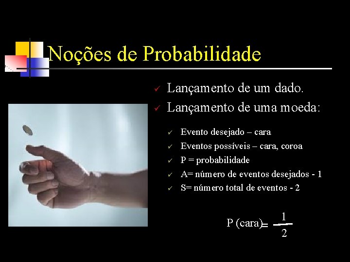 Noções de Probabilidade ü ü Lançamento de um dado. Lançamento de uma moeda: ü