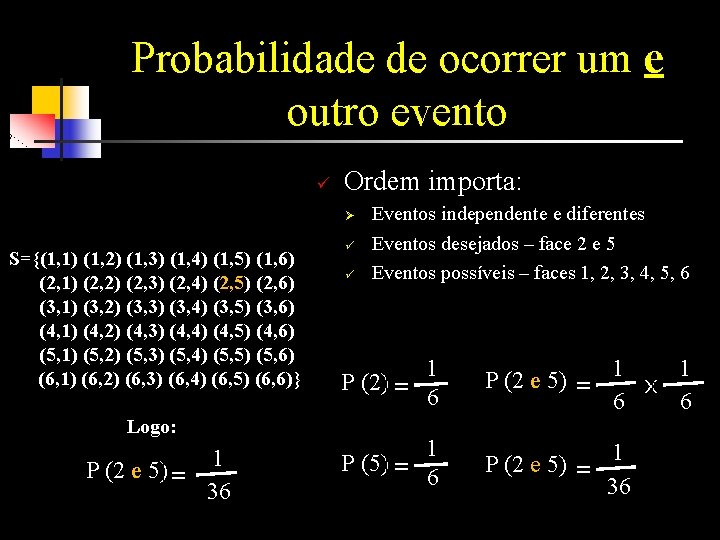 Probabilidade de ocorrer um e outro evento ü Ordem importa: Ø S={(1, 1) (1,