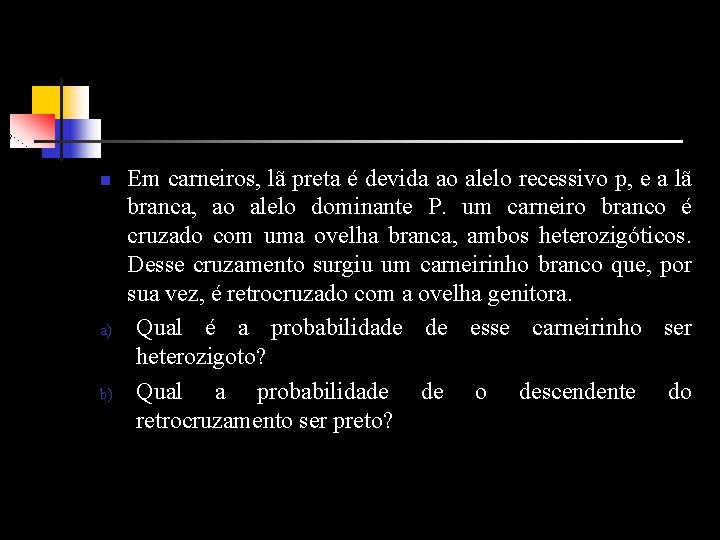 n a) b) Em carneiros, lã preta é devida ao alelo recessivo p, e