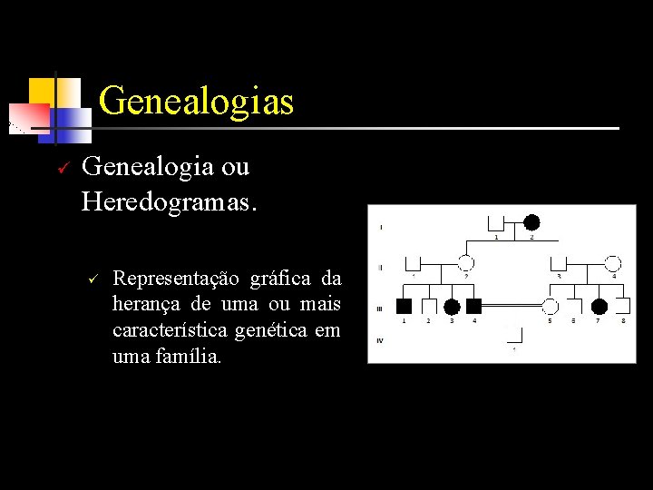 Genealogias ü Genealogia ou Heredogramas. ü Representação gráfica da herança de uma ou mais