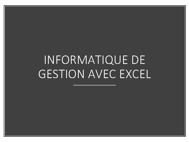 INFORMATIQUE DE GESTION AVEC EXCEL 