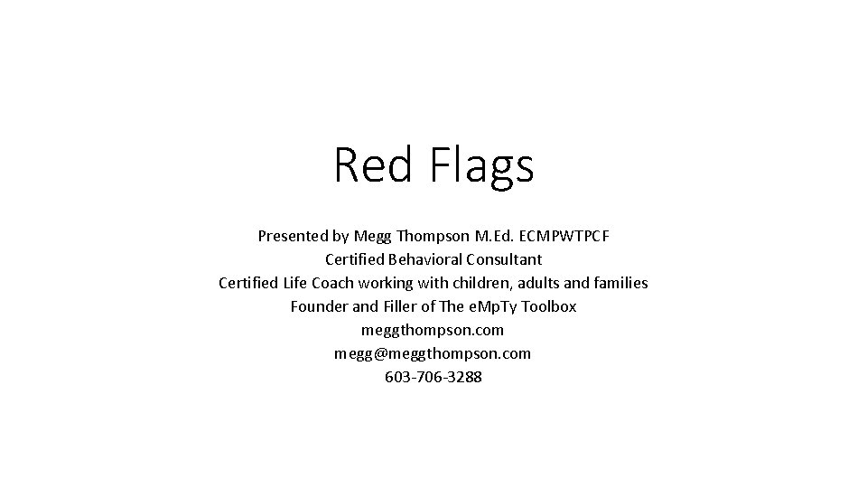 Red Flags Presented by Megg Thompson M. Ed. ECMPWTPCF Certified Behavioral Consultant Certified Life